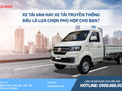1 Xe tai van hay xe tai truyen thong Dau la lua chon phu hop cho ban SRM Việt Nam